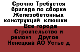 Срочно Требуется бригада по сборке Железобетонных конструкций (клюшки).  - Все города Строительство и ремонт » Другое   . Ненецкий АО,Устье д.